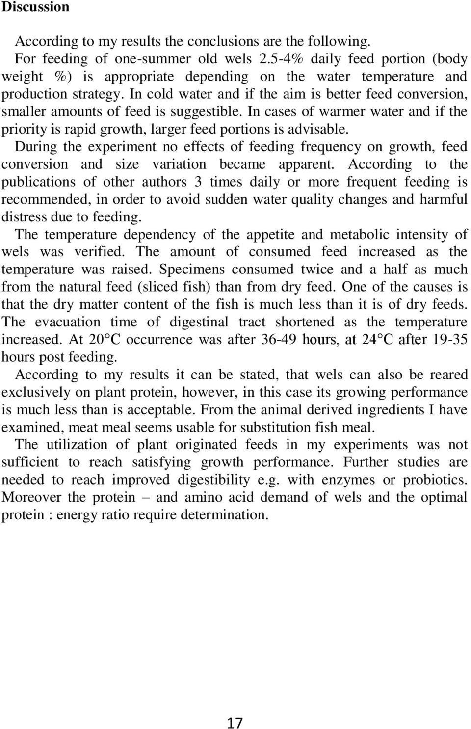 In cses of wrmer wter nd if the priority is rpid growth, lrger feed portions is dvisle. During the experiment no effects of feeding frequency on growth, feed conversion nd size vrition ecme pprent.