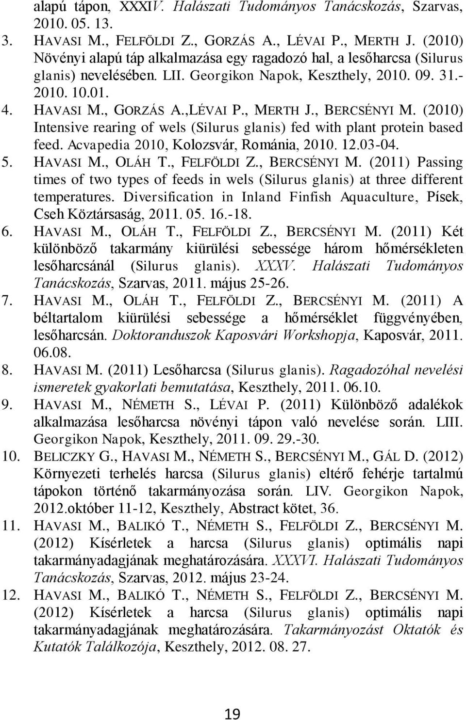 (2010) Intensive rering of wels (Silurus glnis) fed with plnt protein sed feed. Acvpedi 2010, Kolozsvár, Románi, 2010. 12.03-04. 5. HAVASI M., OLÁH T., FELFÖLDI Z., BERCSÉNYI M.