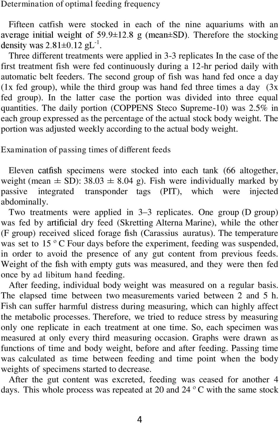 The second group of fish ws hnd fed once dy (1x fed group), while the third group ws hnd fed three times dy (3x fed group). In the ltter cse the portion ws divided into three equl quntities.