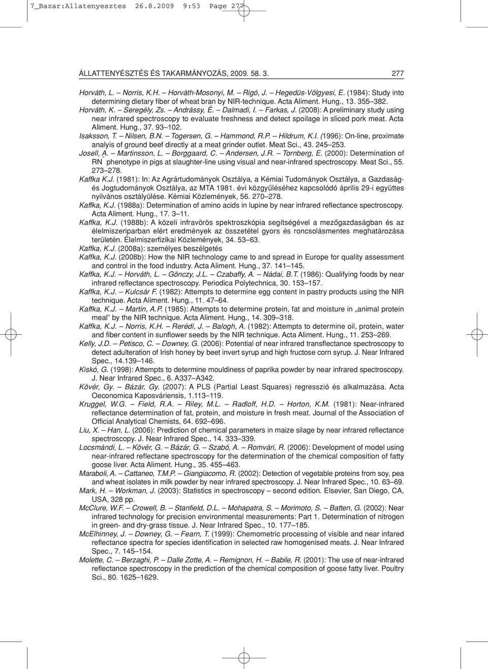 (2008): A preliminary study using near infrared spectroscopy to evaluate freshness and detect spoilage in sliced pork meat. Acta Aliment. Hung., 37. 93 102. Isaksson, T. Nilsen, B.N. Togersen, G.