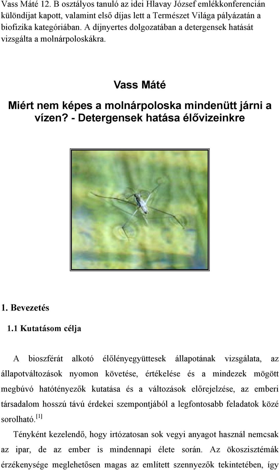 1 Kutatásom célja A bioszférát alkotó élőlényegyüttesek állapotának vizsgálata, az állapotváltozások nyomon követése, értékelése és a mindezek mögött megbúvó hatótényezők kutatása és a változások