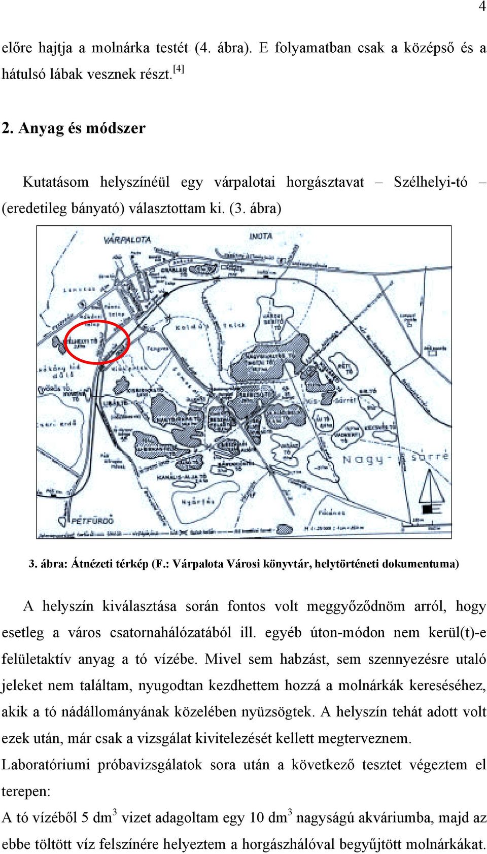 : Várpalota Városi könyvtár, helytörténeti dokumentuma) A helyszín kiválasztása során fontos volt meggyőződnöm arról, hogy esetleg a város csatornahálózatából ill.