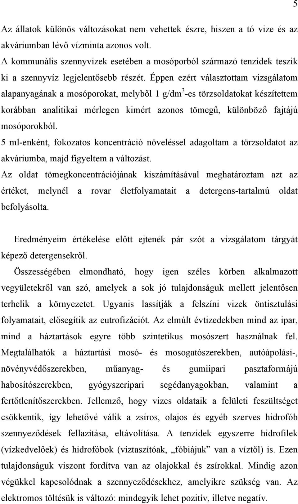 Éppen ezért választottam vizsgálatom alapanyagának a mosóporokat, melyből 1 g/dm 3 -es törzsoldatokat készítettem korábban analitikai mérlegen kimért azonos tömegű, különböző fajtájú mosóporokból.