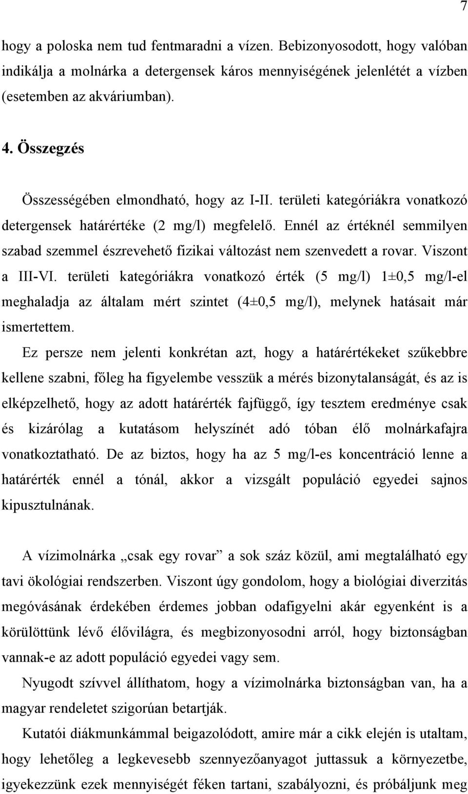 Ennél az értéknél semmilyen szabad szemmel észrevehető fizikai változást nem szenvedett a rovar. Viszont a III-VI.