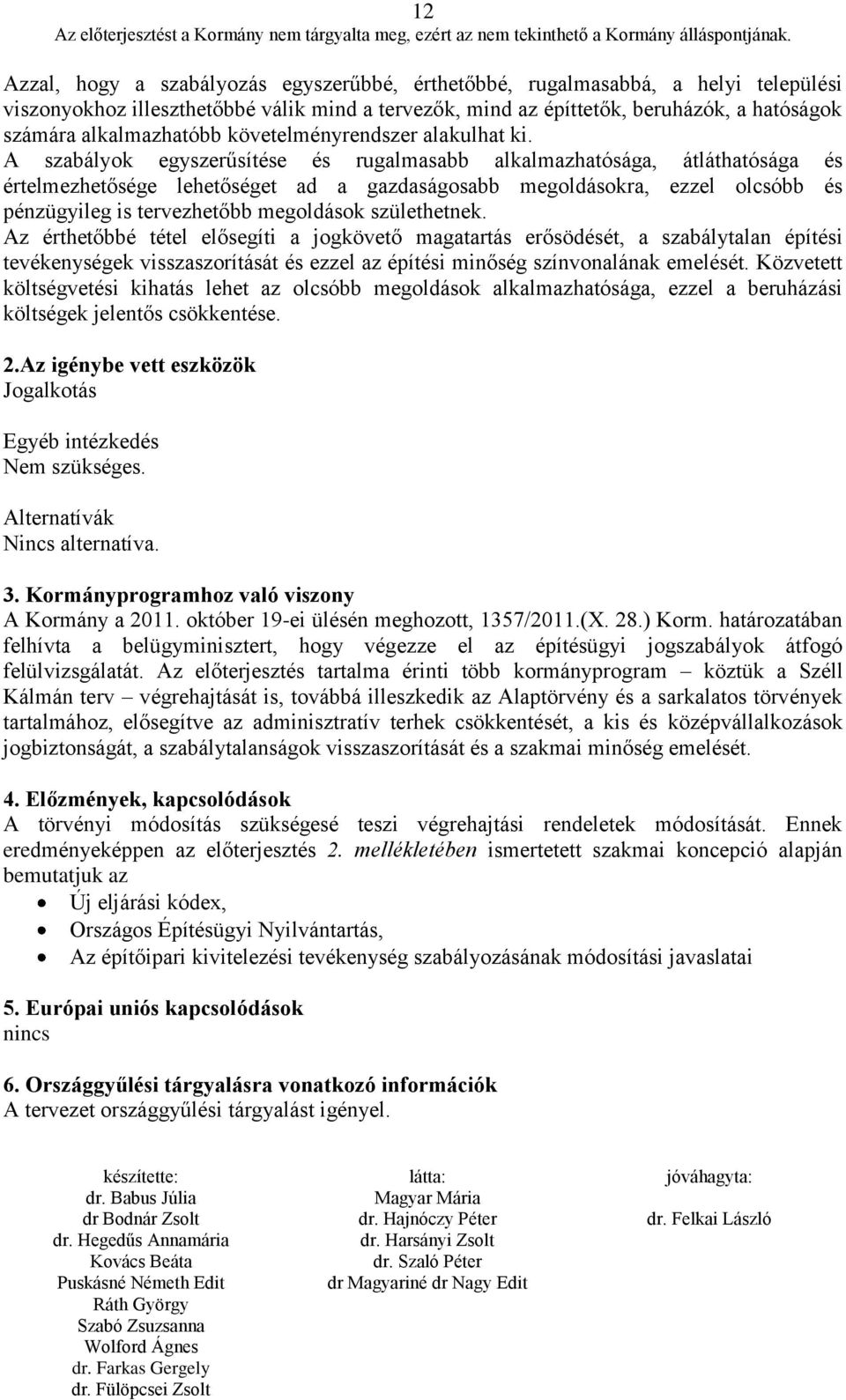 A szabályok egyszerűsítése és rugalmasabb alkalmazhatósága, átláthatósága és értelmezhetősége lehetőséget ad a gazdaságosabb megoldásokra, ezzel olcsóbb és pénzügyileg is tervezhetőbb megoldások