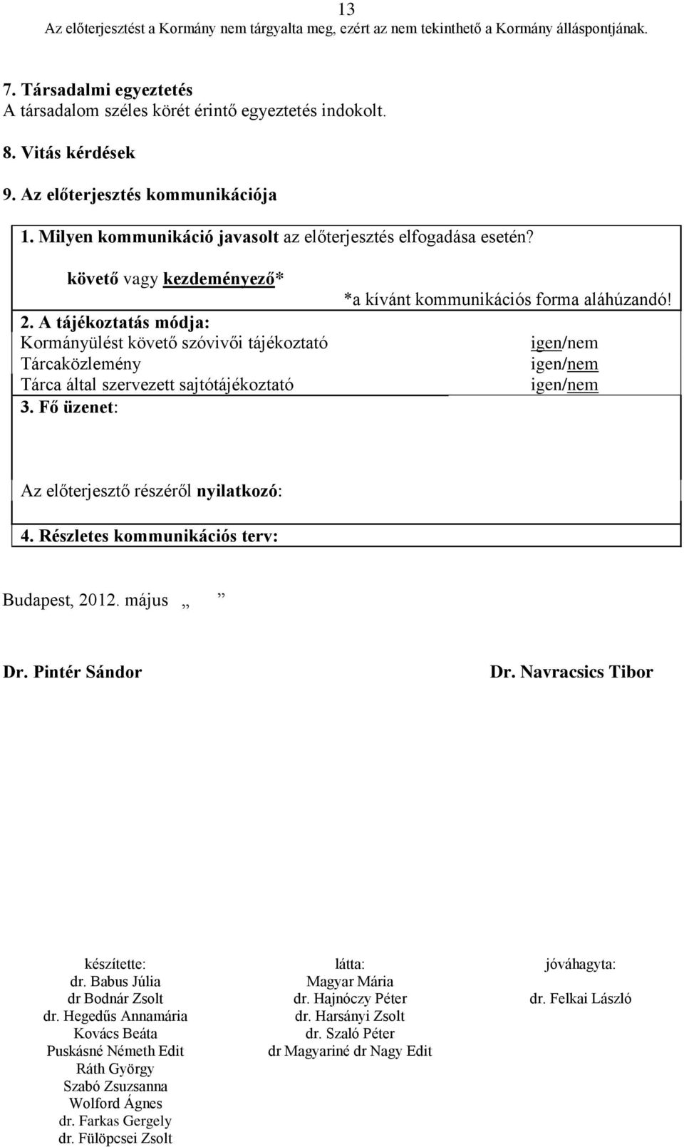 A tájékoztatás módja: Kormányülést követő szóvivői tájékoztató Tárcaközlemény Tárca által szervezett sajtótájékoztató 3.