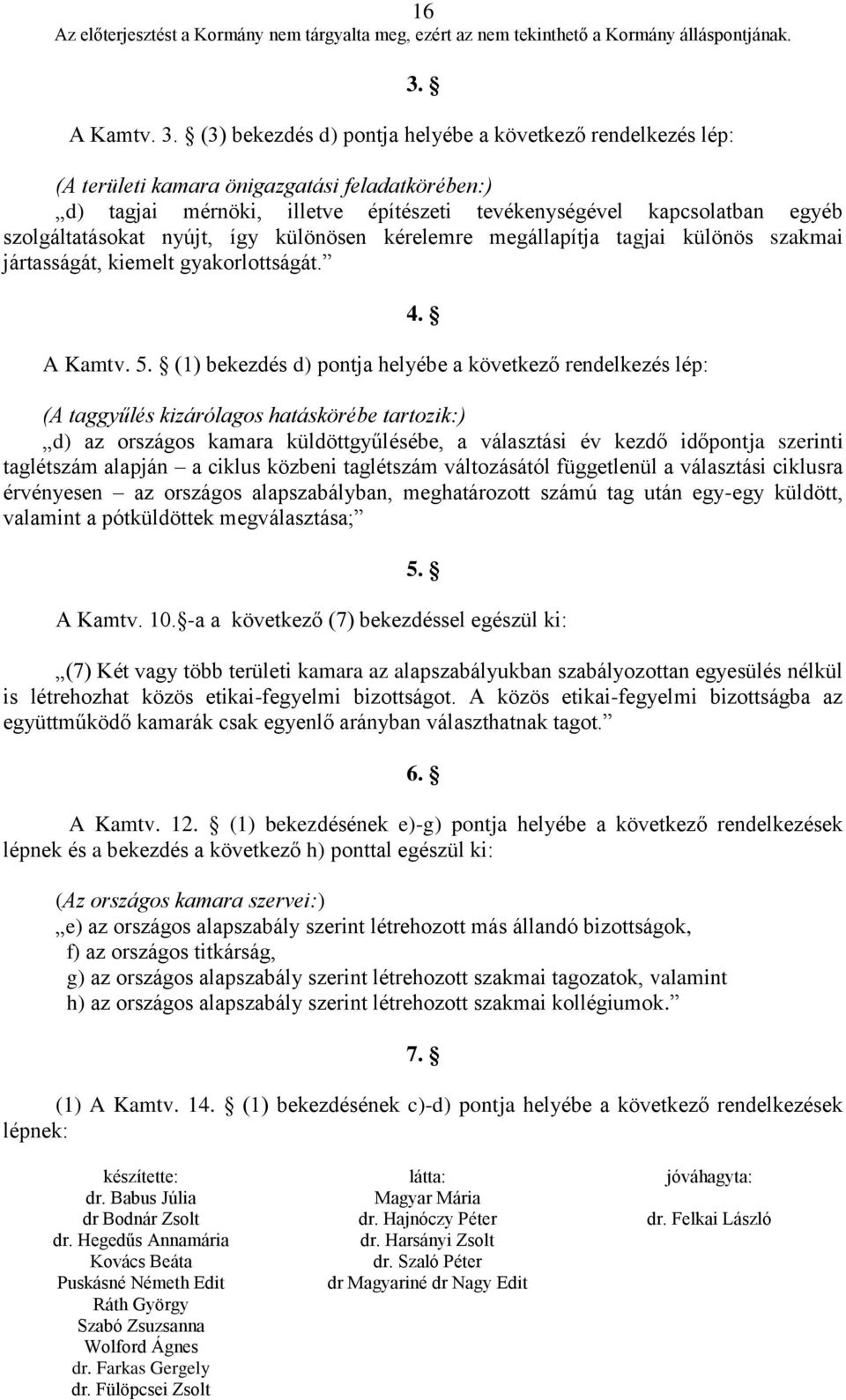 (1) bekezdés d) pontja helyébe a következő rendelkezés lép: (A taggyűlés kizárólagos hatáskörébe tartozik:) d) az országos kamara küldöttgyűlésébe, a választási év kezdő időpontja szerinti taglétszám