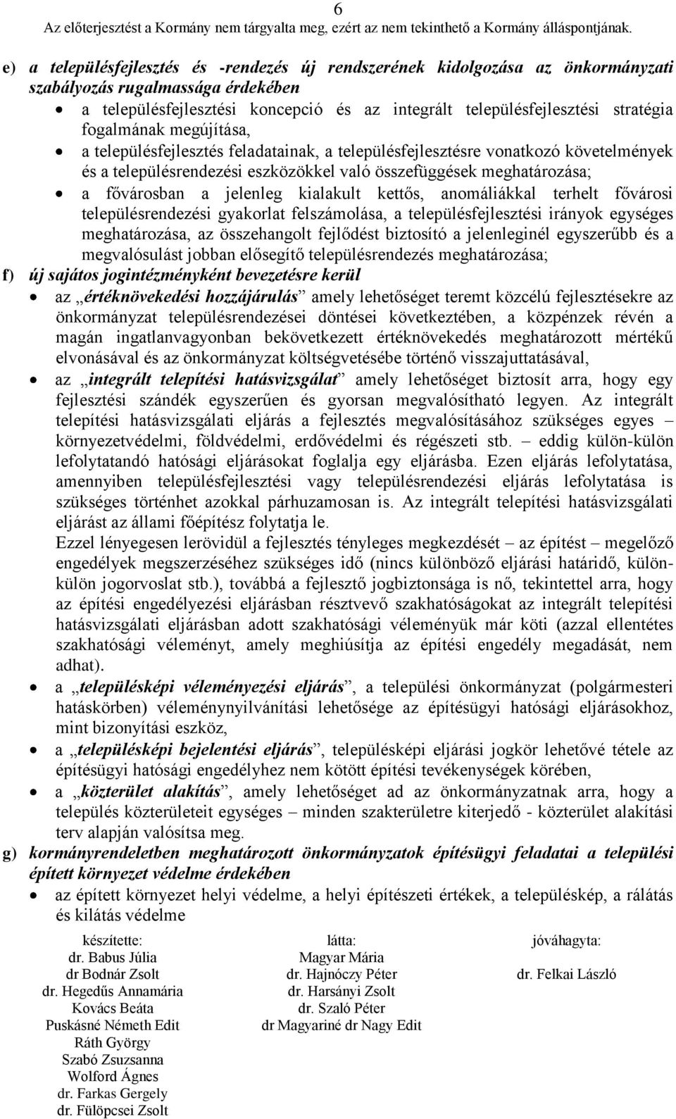 jelenleg kialakult kettős, anomáliákkal terhelt fővárosi településrendezési gyakorlat felszámolása, a településfejlesztési irányok egységes meghatározása, az összehangolt fejlődést biztosító a