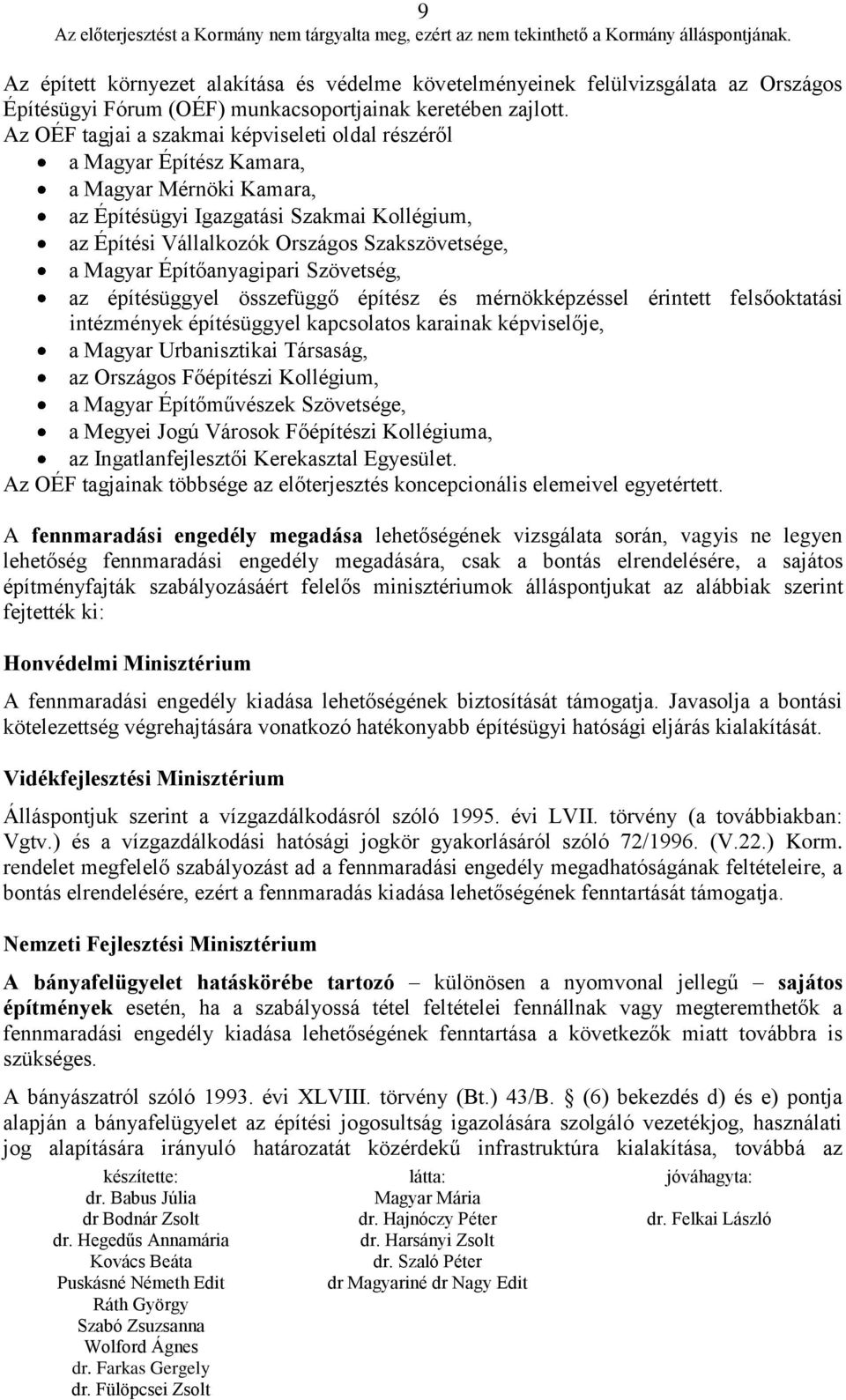 Magyar Építőanyagipari Szövetség, az építésüggyel összefüggő építész és mérnökképzéssel érintett felsőoktatási intézmények építésüggyel kapcsolatos karainak képviselője, a Magyar Urbanisztikai