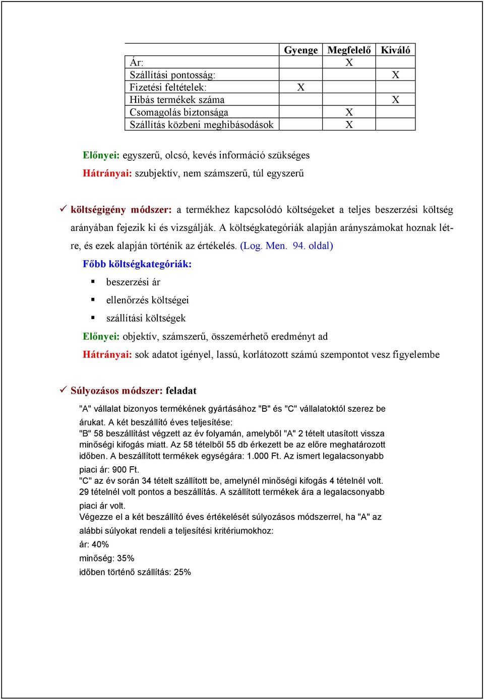 A költségkategóriák alapján arányszámokat hoznak létre, és ezek alapján történik az értékelés. (Log. Men. 94.