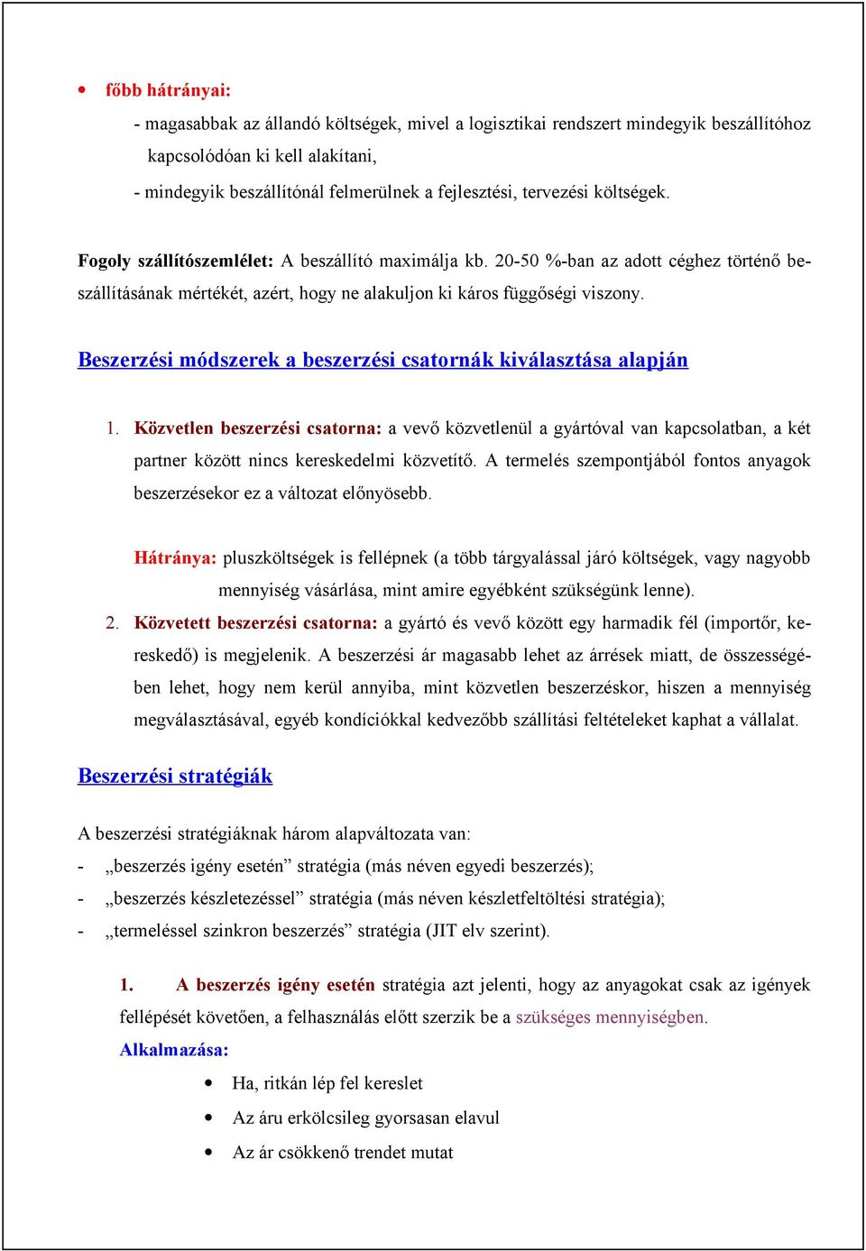 Beszerzési módszerek a beszerzési csatornák kiválasztása alapján 1. Közvetlen beszerzési csatorna: a vevő közvetlenül a gyártóval van kapcsolatban, a két partner között nincs kereskedelmi közvetítő.