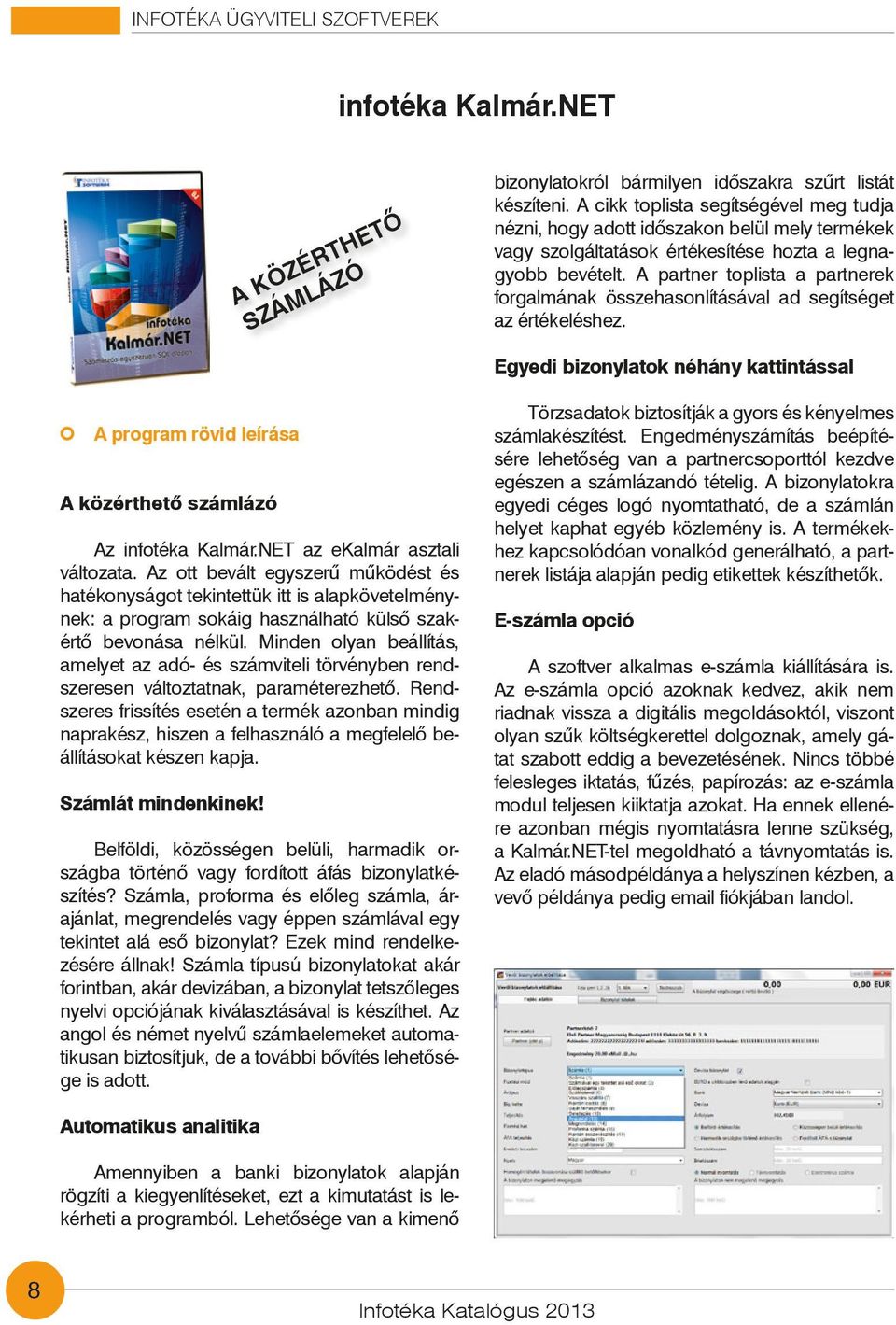 A partner toplista a partnerek forgalmának összehasonlításával ad segítséget az értékeléshez. Egyedi bizonylatok néhány kattintással A program rövid leírása A közérthető számlázó Az infotéka Kalmár.