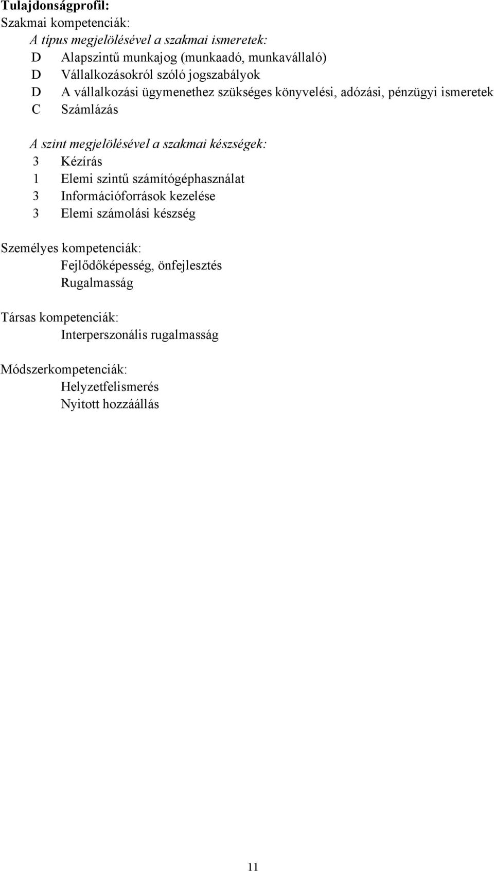 megjelölésével a szakmai készségek: 3 Kézírás 1 Elemi szintű számítógéphasználat 3 Információforrások kezelése 3 Elemi számolási készség