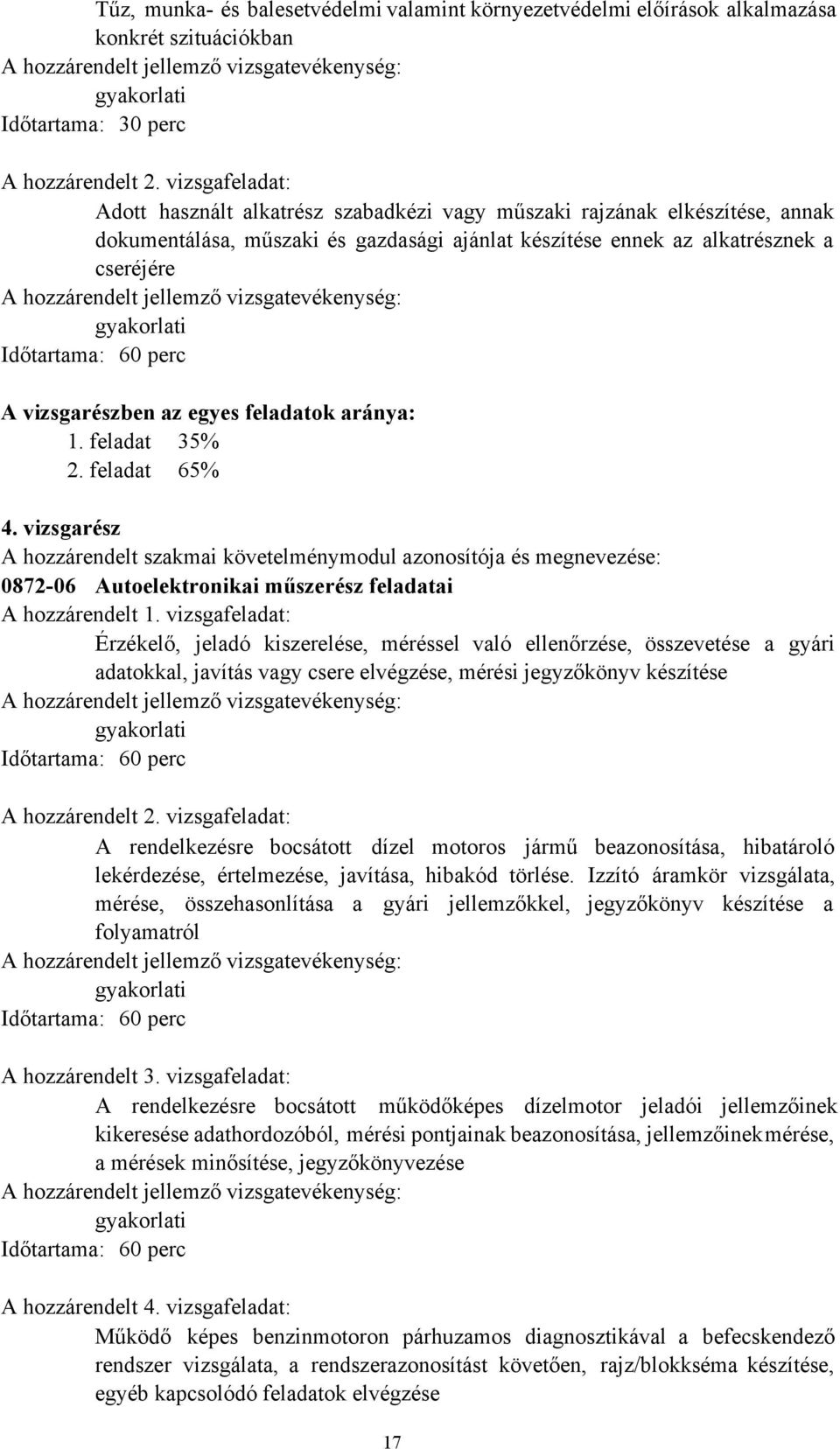 jellemző vizsgatevékenység: gyakorlati Időtartama: 60 perc A vizsgarészben az egyes feladatok aránya: 1. feladat 35% 2. feladat 65% 4.