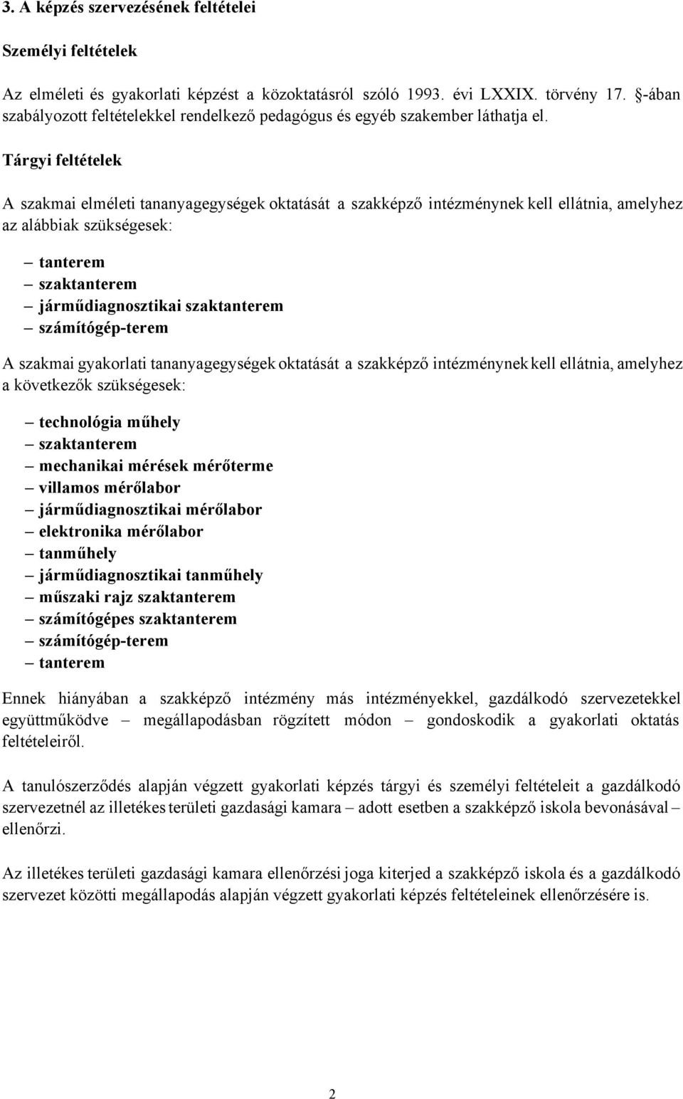 Tárgyi feltételek A szakmai elméleti tananyagegységek oktatását a szakképző intézménynek kell ellátnia, amelyhez az alábbiak szükségesek: A szakmai gyakorlati tananyagegységek oktatását a szakképző