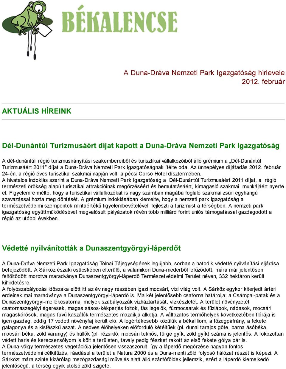 grémium a Dél-Dunántúl Turizmusáért 2011 díjat a Duna-Dráva Nemzeti Park Igazgatóságnak ítélte oda. Az ünnepélyes díjátadás 2012.