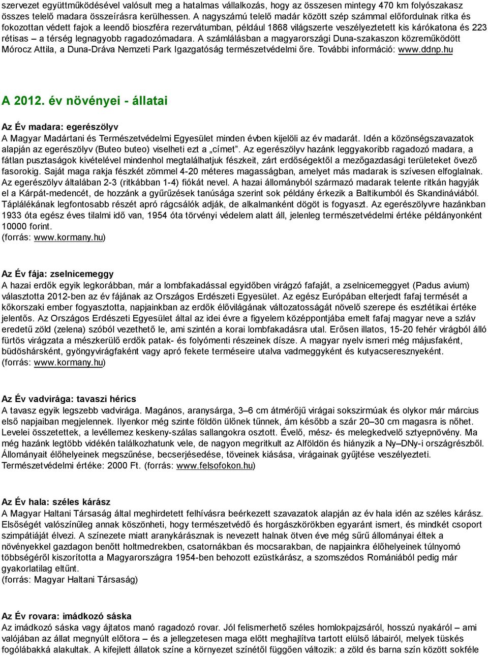 térség legnagyobb ragadozómadara. A számlálásban a magyarországi Duna-szakaszon közreműködött Mórocz Attila, a Duna-Dráva Nemzeti Park Igazgatóság természetvédelmi őre. További információ: www.ddnp.