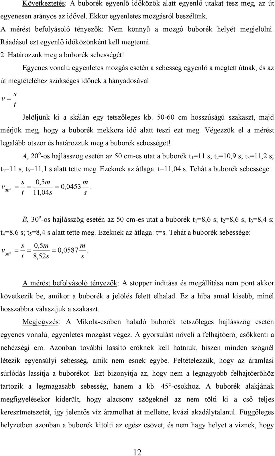 Egyenes vonalú egyenletes mozgás esetén a sebesség egyenlő a megtett útnak, és az út megtételéhez szükséges időnek a hányadosával. s v= t Jelöljünk ki a skálán egy tetszőleges kb.