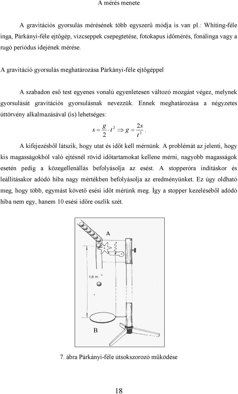 A gravitáció gyorsulás meghatározása Párkányi-féle ejtőgéppel A szabadon eső test egyenes vonalú egyenletesen változó mozgást végez, melynek gyorsulását gravitációs gyorsulásnak nevezzük.