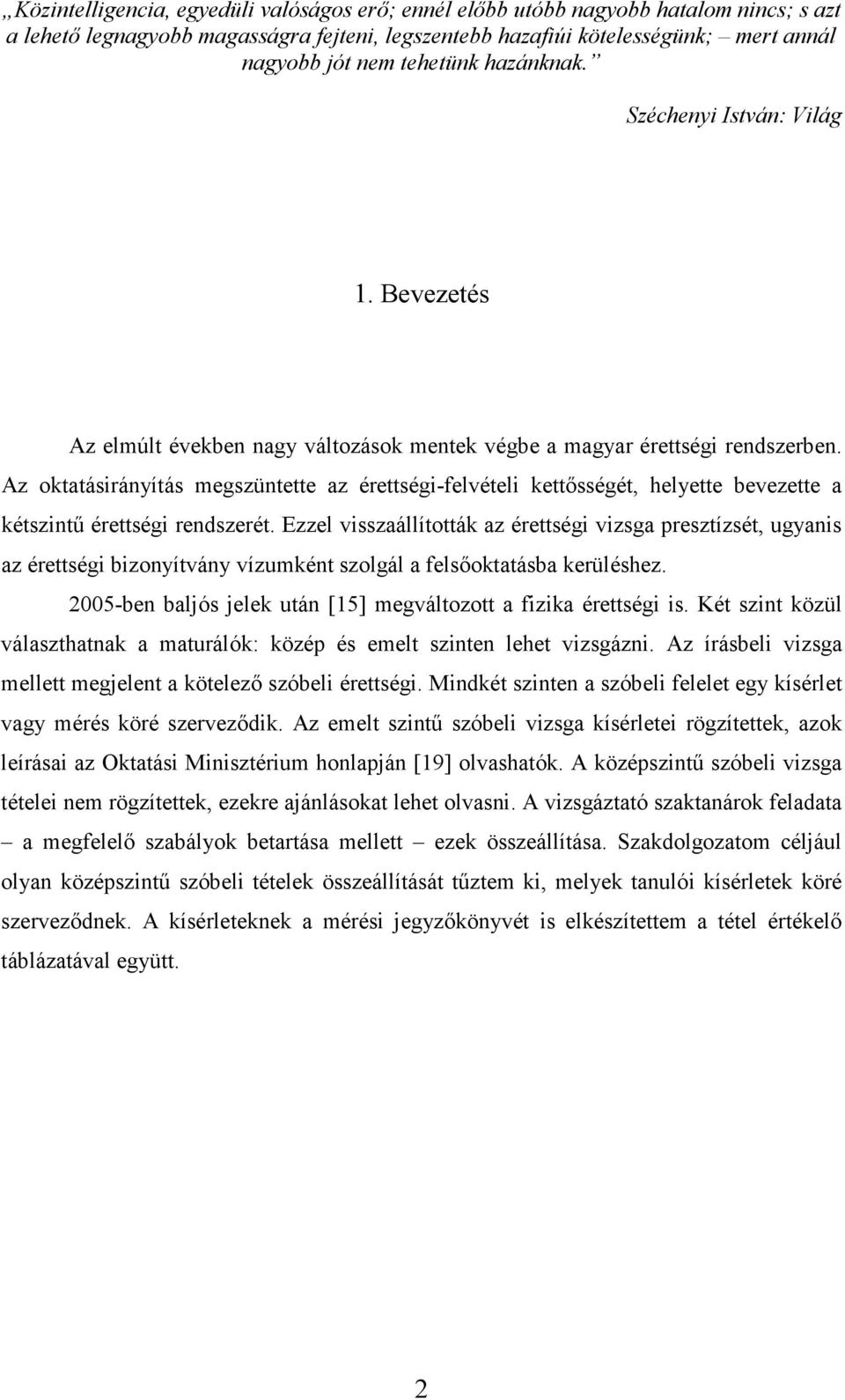 Az oktatásirányítás megszüntette az érettségi-felvételi kettősségét, helyette bevezette a kétszintű érettségi rendszerét.