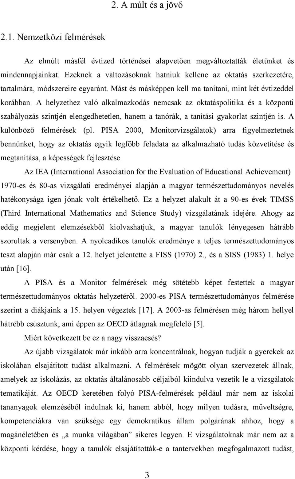 A helyzethez való alkalmazkodás nemcsak az oktatáspolitika és a központi szabályozás szintjén elengedhetetlen, hanem a tanórák, a tanítási gyakorlat szintjén is. A különböző felmérések (pl.