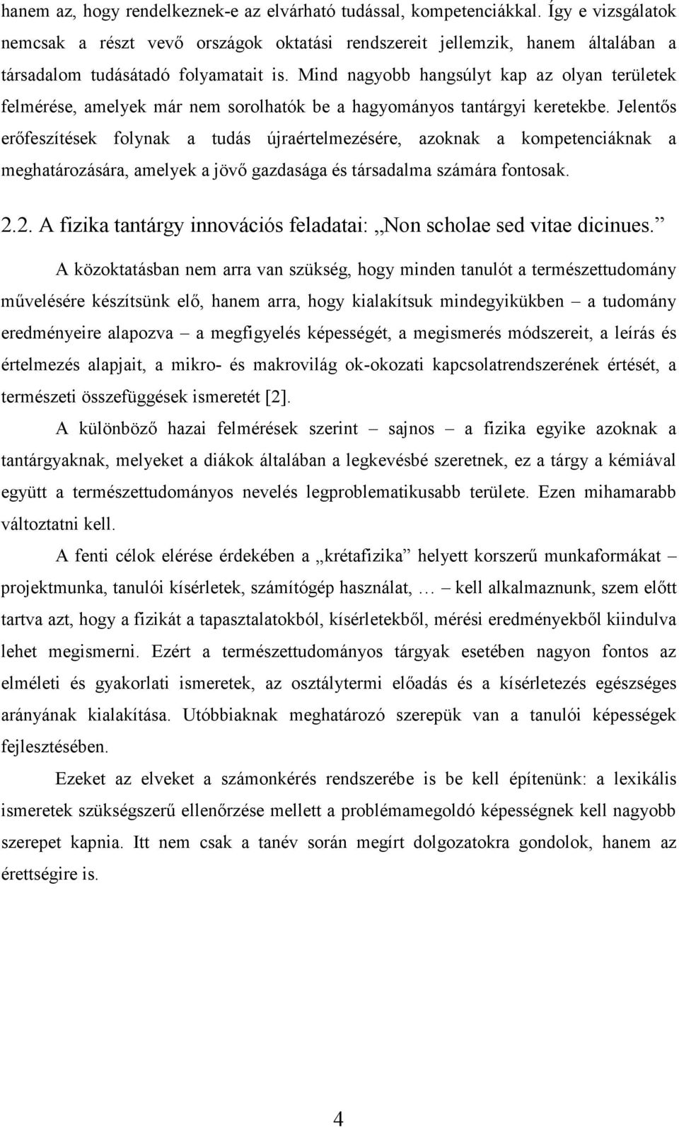 Mind nagyobb hangsúlyt kap az olyan területek felmérése, amelyek már nem sorolhatók be a hagyományos tantárgyi keretekbe.