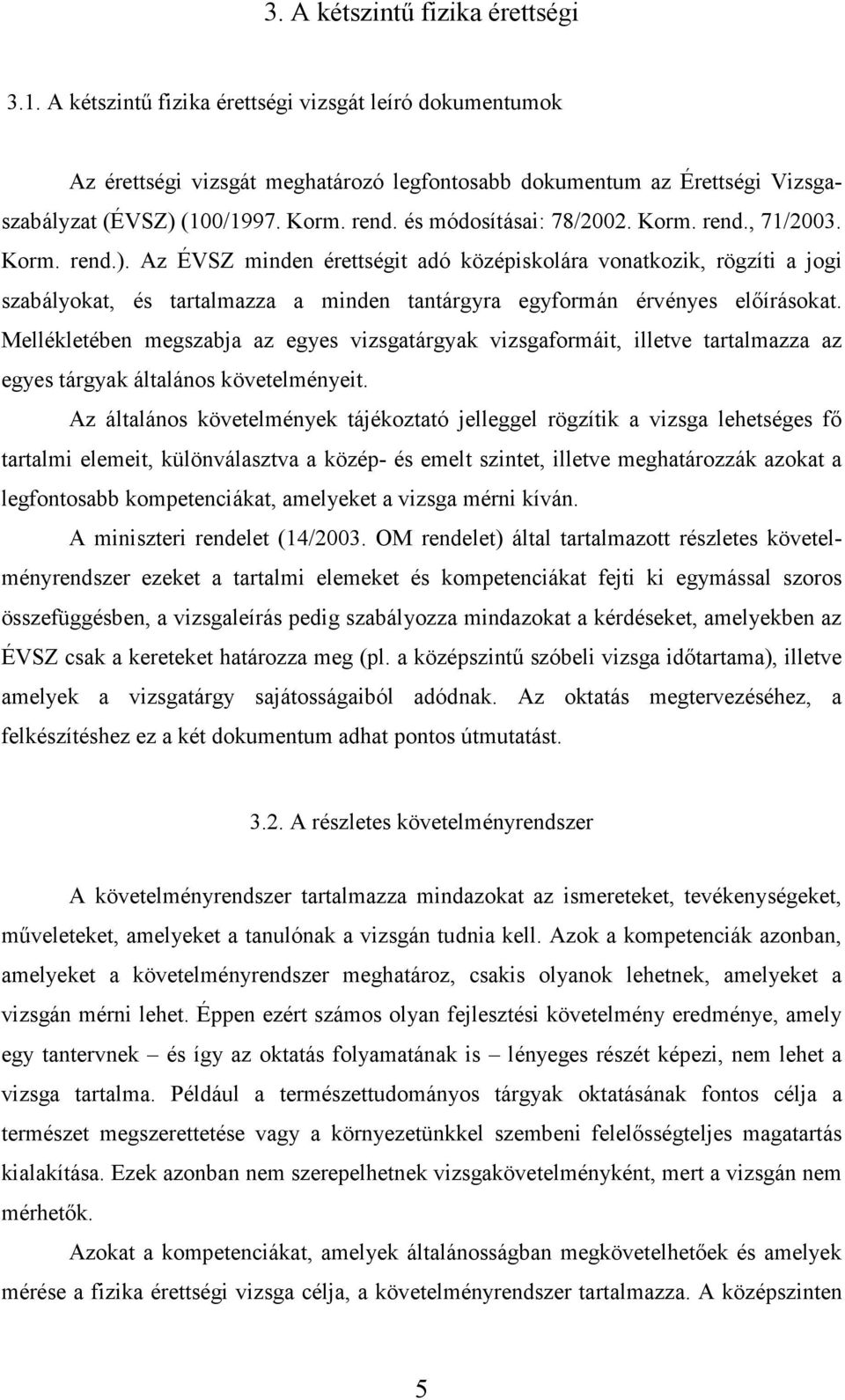 Az ÉVSZ minden érettségit adó középiskolára vonatkozik, rögzíti a jogi szabályokat, és tartalmazza a minden tantárgyra egyformán érvényes előírásokat.