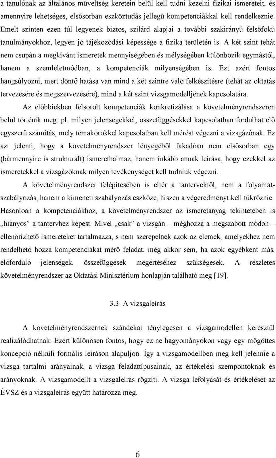 A két szint tehát nem csupán a megkívánt ismeretek mennyiségében és mélységében különbözik egymástól, hanem a szemléletmódban, a kompetenciák milyenségében is.