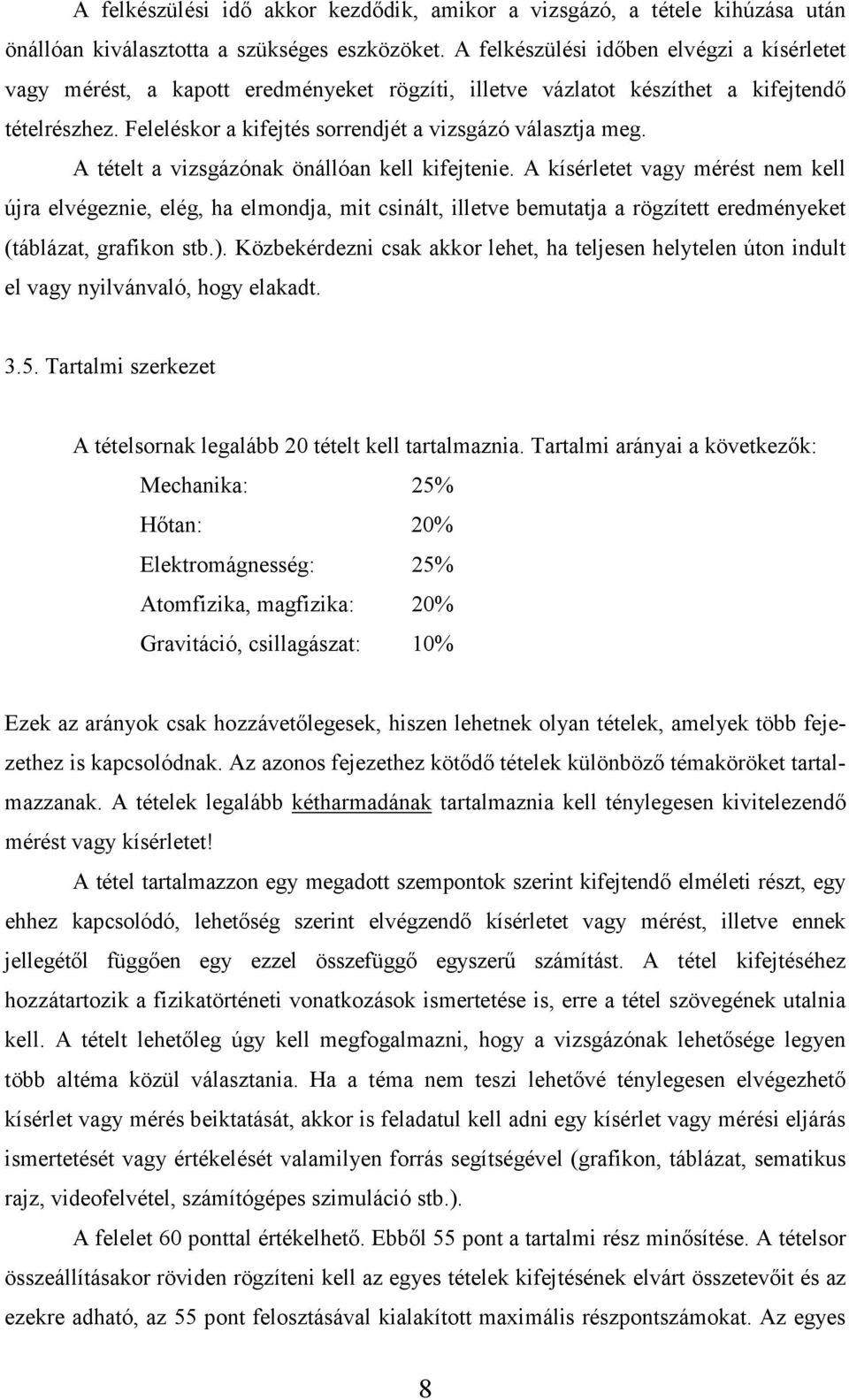 A tételt a vizsgázónak önállóan kell kifejtenie. A kísérletet vagy mérést nem kell újra elvégeznie, elég, ha elmondja, mit csinált, illetve bemutatja a rögzített eredményeket (táblázat, grafikon stb.