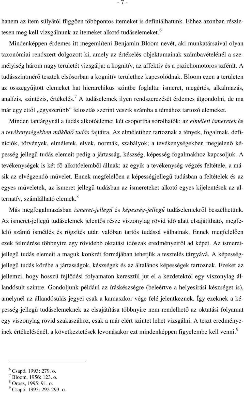 területét vizsgálja: a kognitív, az affektív és a pszichomotoros szférát. A tudásszintmérı tesztek elsısorban a kognitív területhez kapcsolódnak.