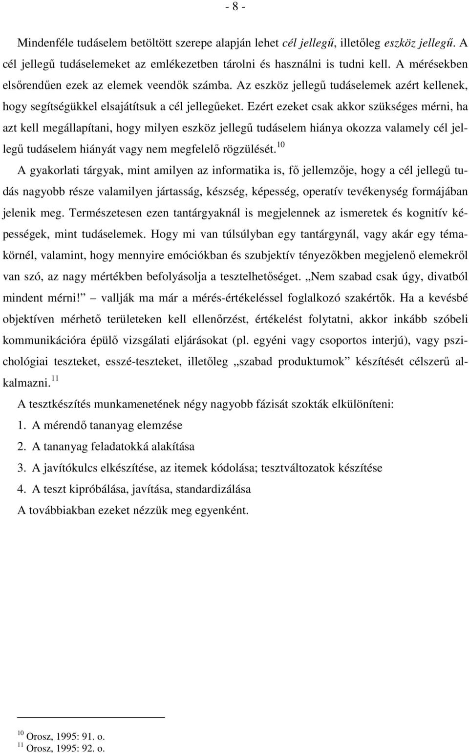 Ezért ezeket csak akkor szükséges mérni, ha azt kell megállapítani, hogy milyen eszköz jellegő tudáselem hiánya okozza valamely cél jellegő tudáselem hiányát vagy nem megfelelı rögzülését.