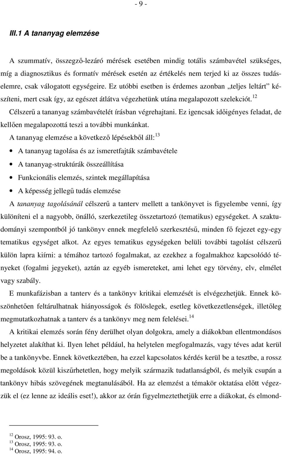 tudáselemre, csak válogatott egységeire. Ez utóbbi esetben is érdemes azonban teljes leltárt készíteni, mert csak így, az egészet átlátva végezhetünk utána megalapozott szelekciót.