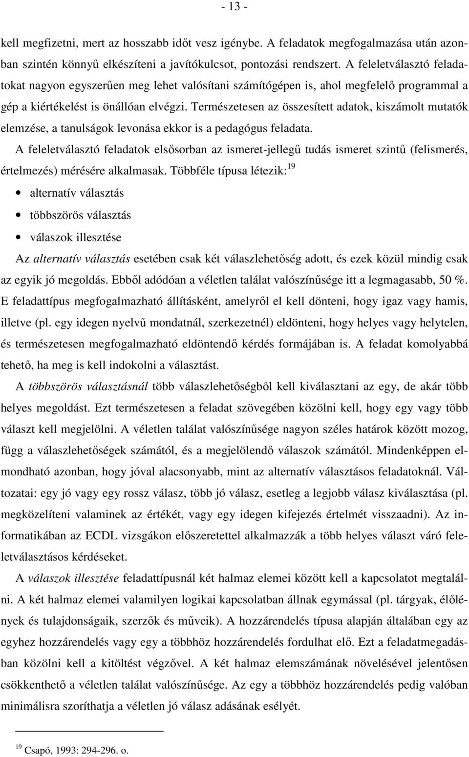 Természetesen az összesített adatok, kiszámolt mutatók elemzése, a tanulságok levonása ekkor is a pedagógus feladata.