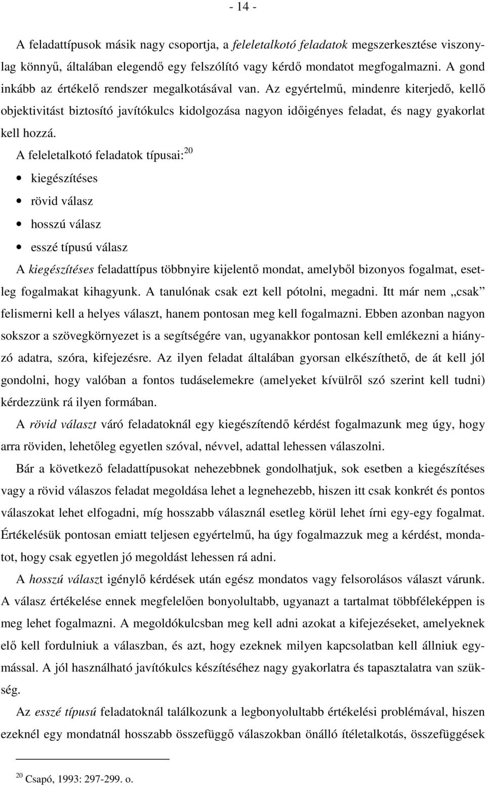 A feleletalkotó feladatok típusai: 20 kiegészítéses rövid válasz hosszú válasz esszé típusú válasz A kiegészítéses feladattípus többnyire kijelentı mondat, amelybıl bizonyos fogalmat, esetleg