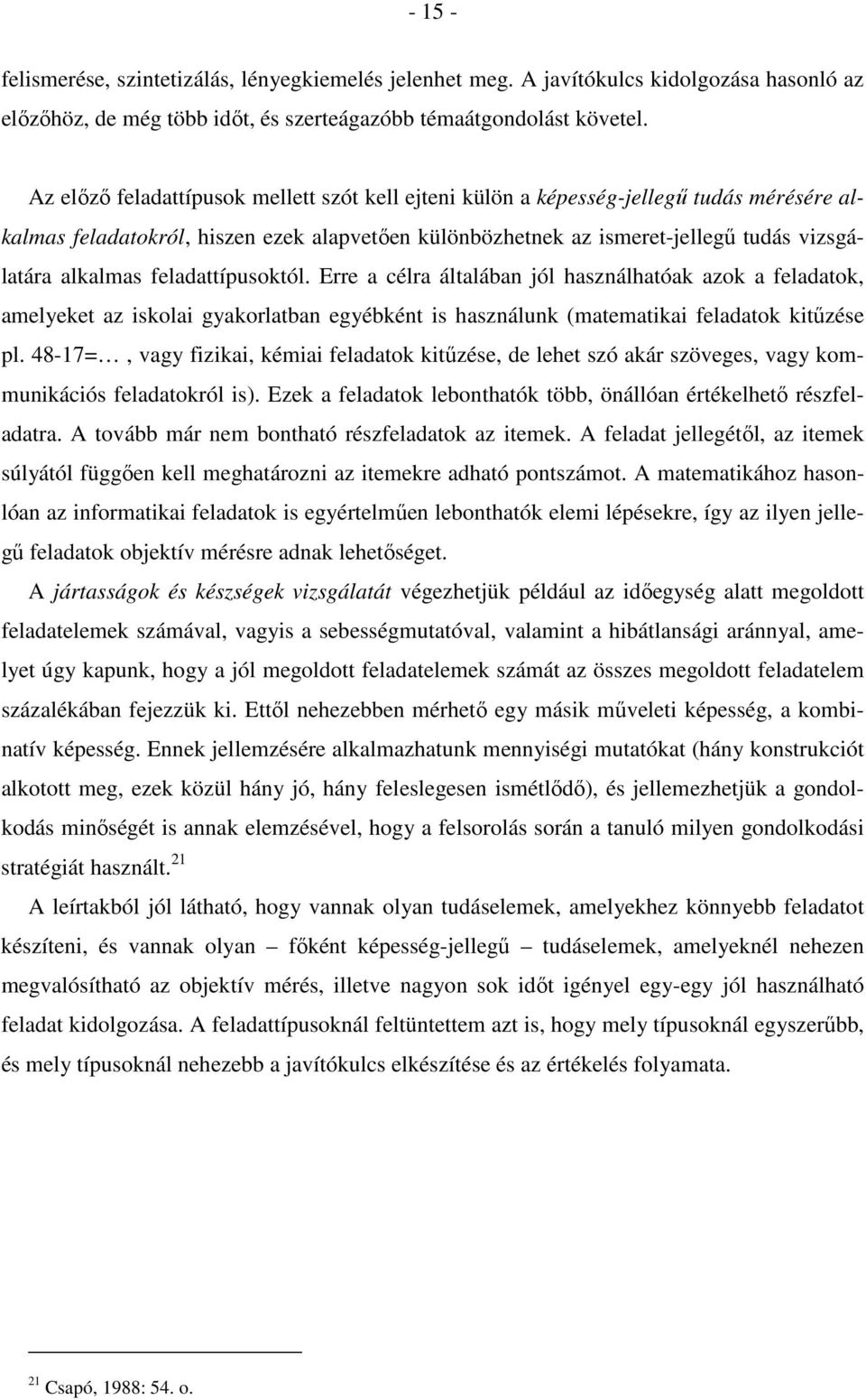 feladattípusoktól. Erre a célra általában jól használhatóak azok a feladatok, amelyeket az iskolai gyakorlatban egyébként is használunk (matematikai feladatok kitőzése pl.