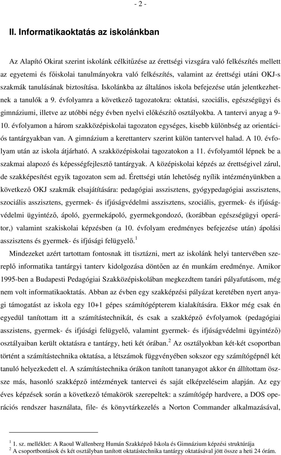 érettségi utáni OKJ-s szakmák tanulásának biztosítása. Iskolánkba az általános iskola befejezése után jelentkezhetnek a tanulók a 9.