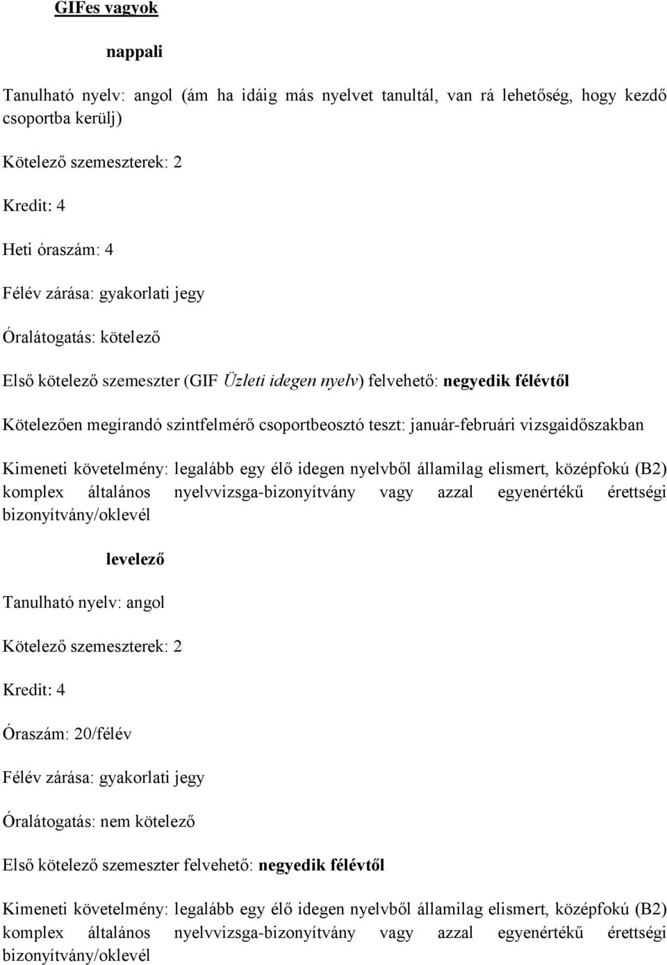 általános nyelvvizsga-bizonyítvány vagy azzal egyenértékű érettségi Tanulható nyelv: angol Óraszám: 20/félév Első kötelező szemeszter felvehető: negyedik