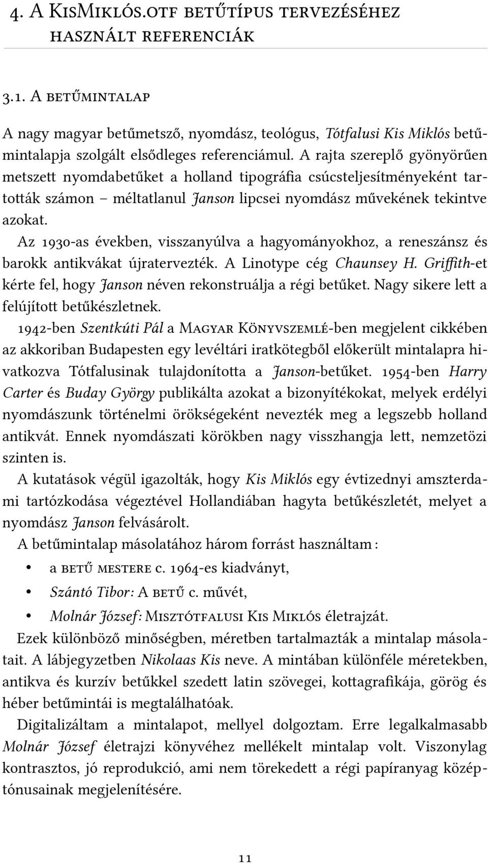 Az 1930-as években, visszanyúlva a hagyományokhoz, a reneszánsz és barokk antikvákat újratervezték. A Linotype cég Chaunsey H. Grifth-et kérte fel, hogy Janson néven rekonstruálja a régi betűket.