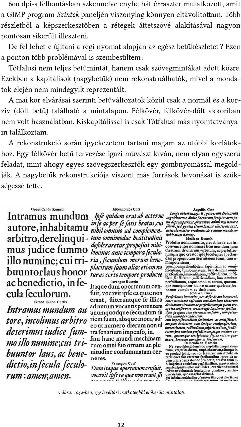 De fel lehet-e újítani a régi nyomat alapján az egész betűkészletet;;;e Ezen a ponton több problémával is szembesültem: Tótfalusi nem teljes betűmintát, hanem csak szövegmintákat adot közre.