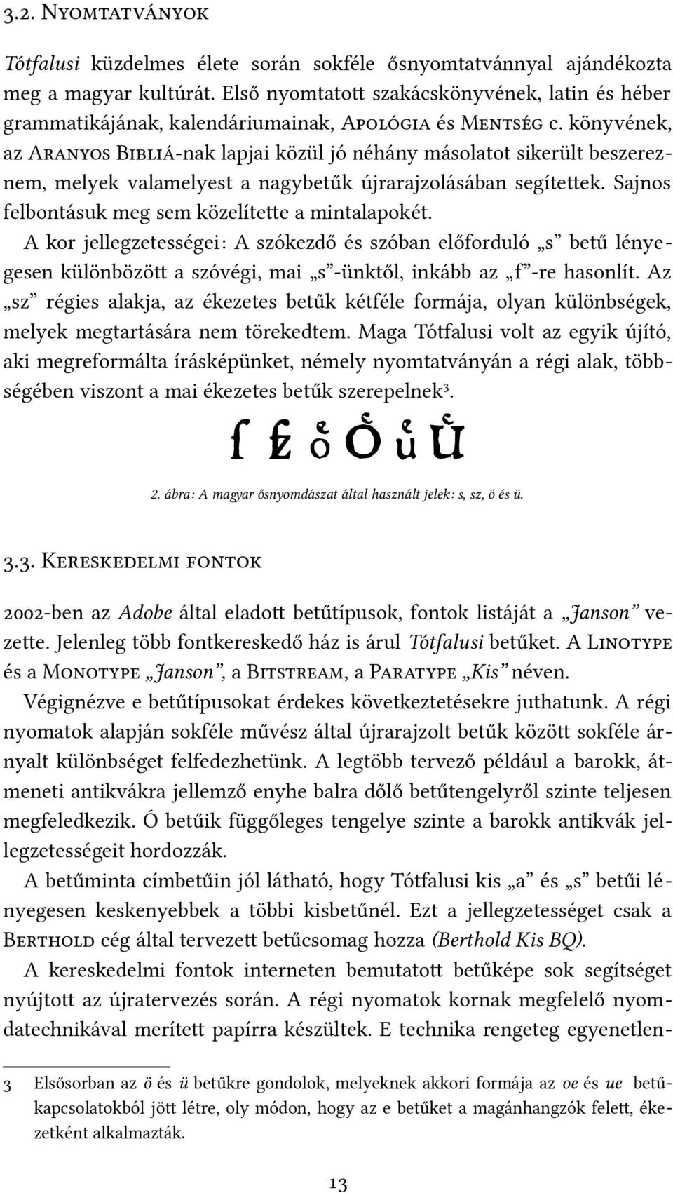 könyvének, az Aranyos Bibliá-nak lapjai közül jó néhány másolatot sikerült beszereznem, melyek valamelyest a nagybetűk újrarajzolásában segítetek. Sajnos felbontásuk meg sem közelítete a mintalapokét.