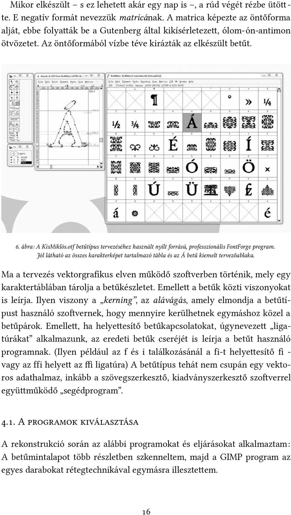 otf betűtípus tervezéséhez használt nyílt forrású, professzionális FontForge program. Jól látható az összes karakterképet tartalmazó tábla és az Á betű kiemelt tervezőablaka.