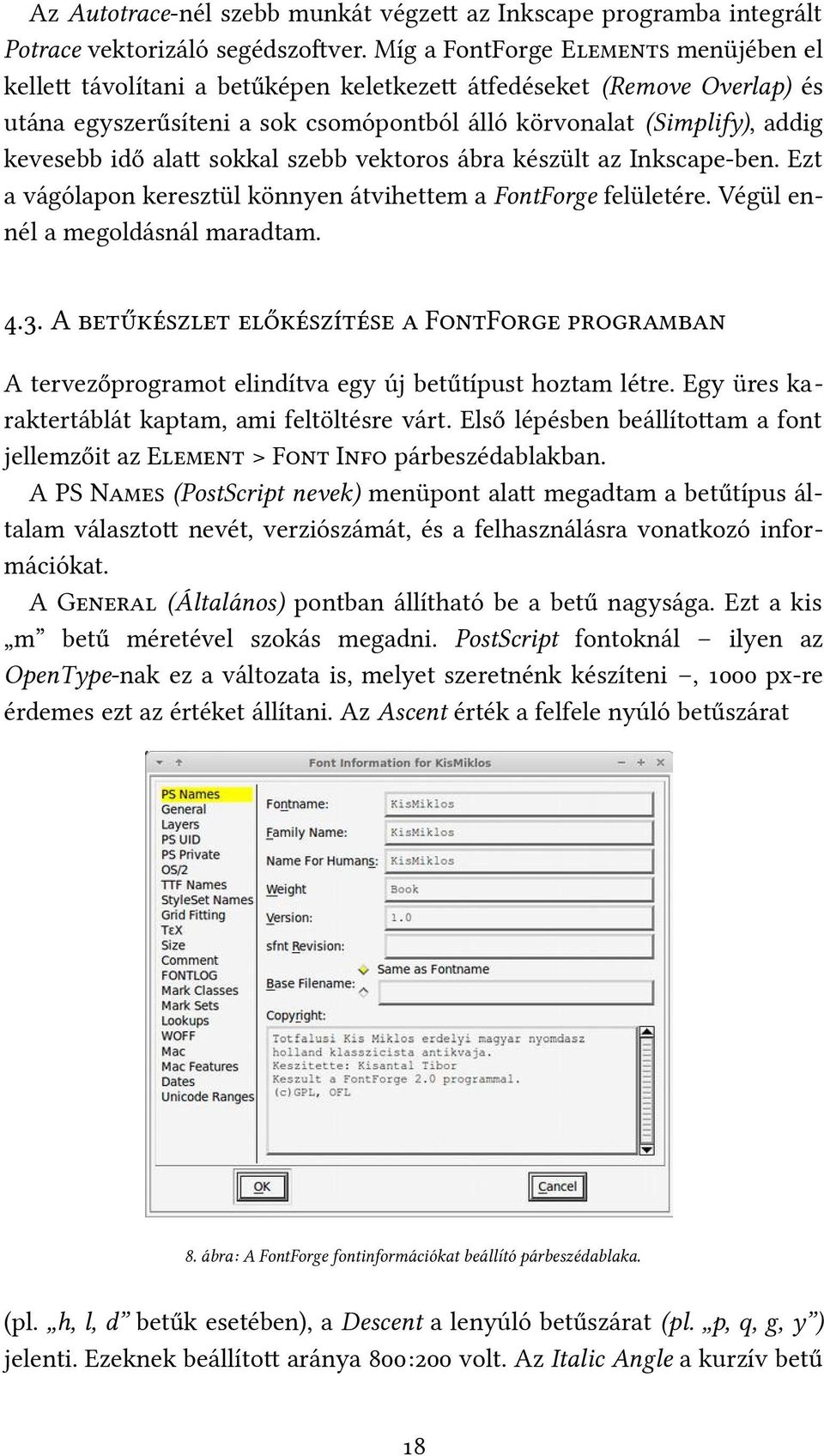 alat sokkal szebb vektoros ábra készült az Inkscape-ben. Ezt a vágólapon keresztül könnyen átvihettem a FontForge felületére. Végül ennél a megoldásnál maradtam. 4.3.