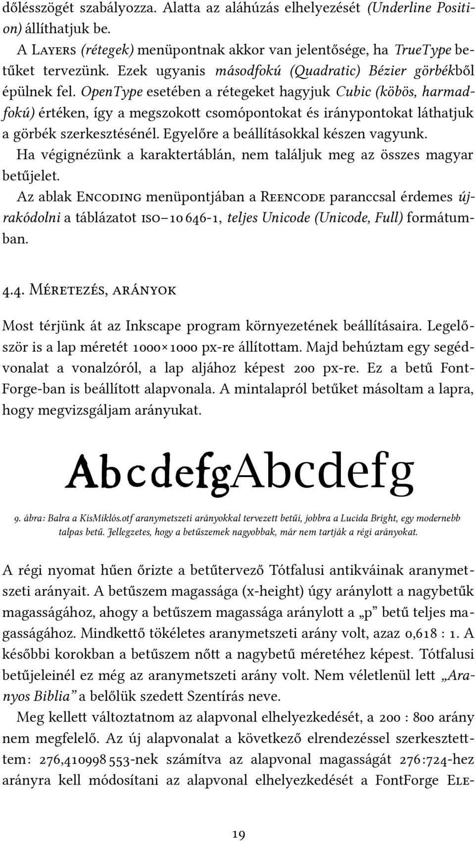 OpenType esetében a rétegeket hagyjuk Cubic (köbös, harmadfokú) értéken, így a megszokot csomópontokat és iránypontokat láthatjuk a görbék szerkesztésénél. Egyelőre a beállításokkal készen vagyunk.