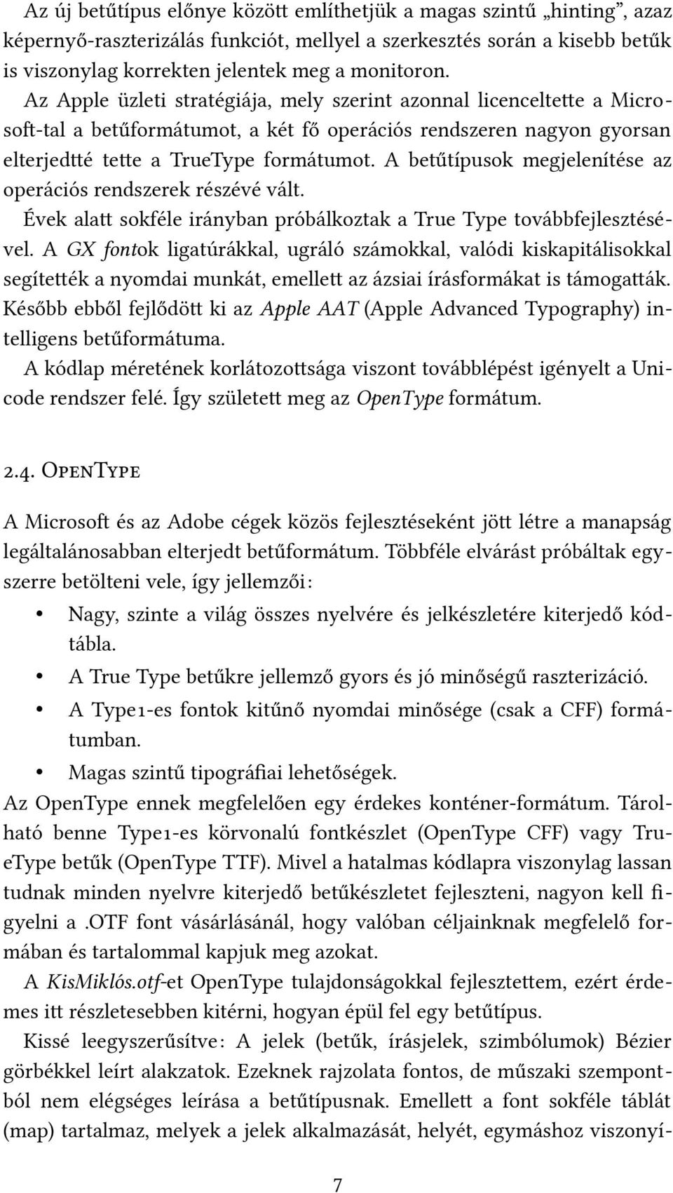 A betűtípusok megjelenítése az operációs rendszerek részévé vált. Évek alat sokféle irányban próbálkoztak a True Type továbbfejlesztésével.