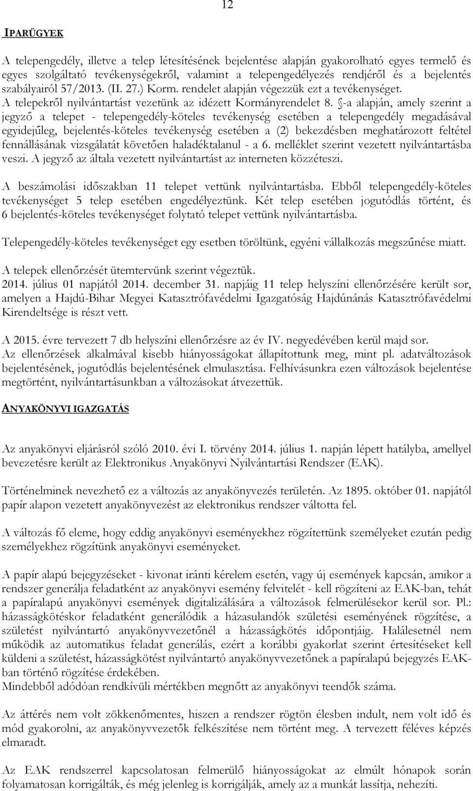 -a alapján, amely szerint a jegyzı a telepet - telepengedély-köteles tevékenység esetében a telepengedély megadásával egyidejőleg, bejelentés-köteles tevékenység esetében a (2) bekezdésben