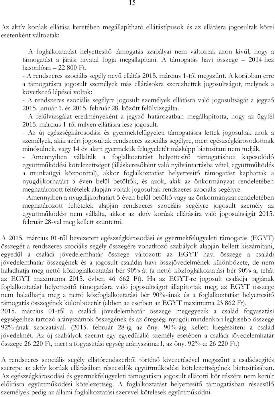 A korábban erre a támogatásra jogosult személyek más ellátásokra szerezhettek jogosultságot, melynek a következı lépései voltak: - A rendszeres szociális segélyre jogosult személyek ellátásra való