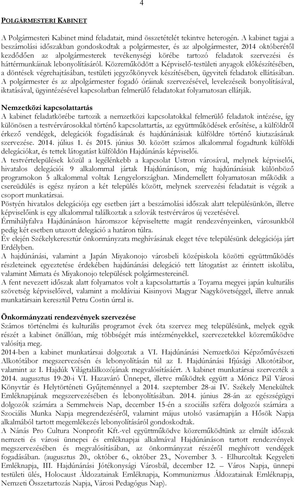 háttérmunkáinak lebonyolításáról. Közremőködött a Képviselı-testületi anyagok elıkészítésében, a döntések végrehajtásában, testületi jegyzıkönyvek készítésében, ügyviteli feladatok ellátásában.