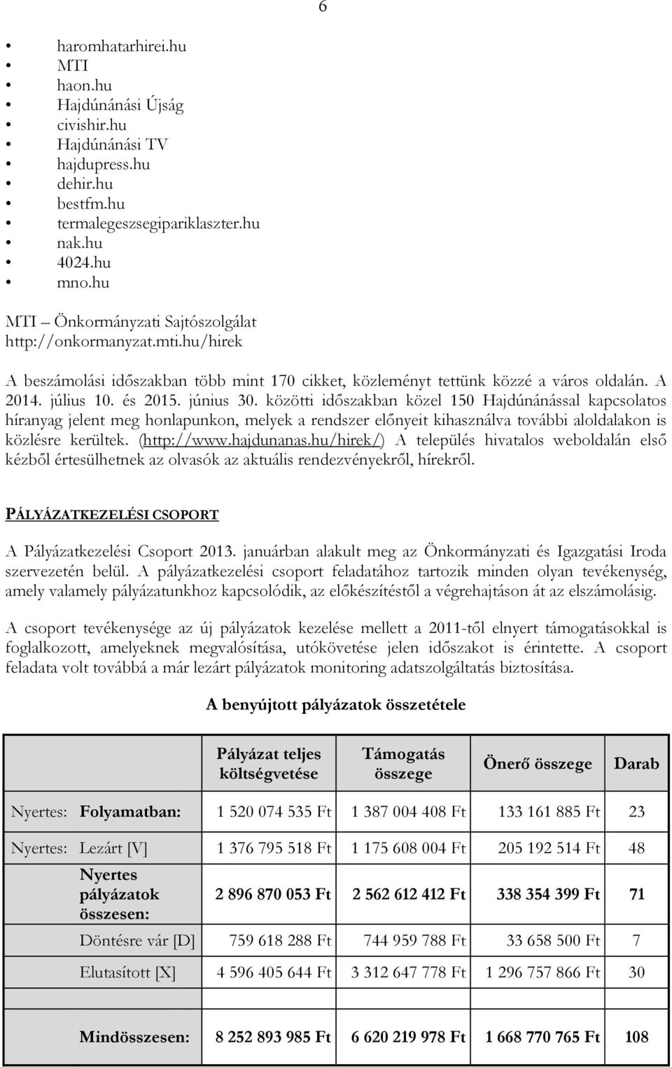 közötti idıszakban közel 150 Hajdúnánással kapcsolatos híranyag jelent meg honlapunkon, melyek a rendszer elınyeit kihasználva további aloldalakon is közlésre kerültek. (http://www.hajdunanas.