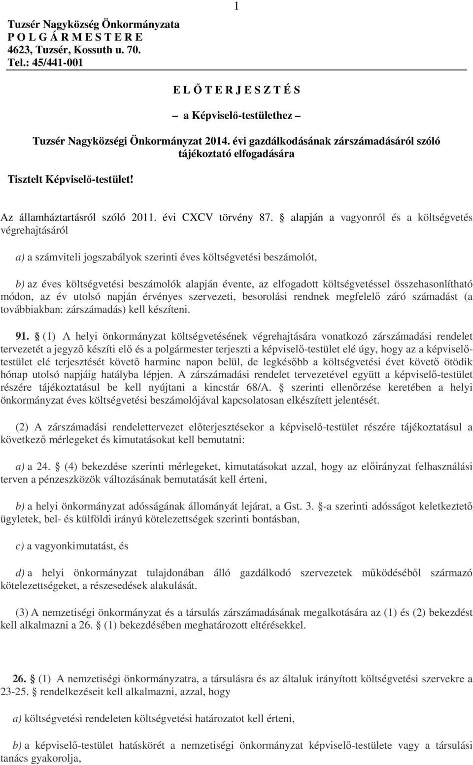 alapján a vagyonról és a költségvetés végrehajtásáról a) a számviteli jogszabályok szerinti éves költségvetési beszámolót, b) az éves költségvetési beszámolók alapján évente, az elfogadott