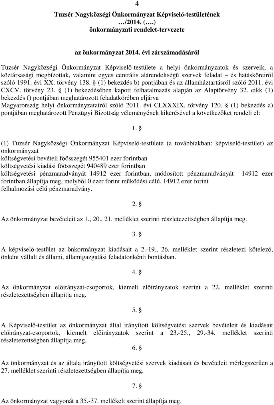 hatásköreiről szóló 1991. évi XX. törvény 138. (1) bekezdés b) pontjában és az államháztartásról szóló 211. évi CXCV. törvény 23. (1) bekezdésében kapott felhatalmazás alapján az Alaptörvény 32.